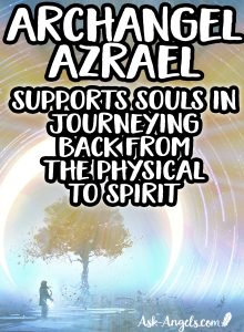 Archangel Azrael- supports souls in journeying back from the physical to spirit