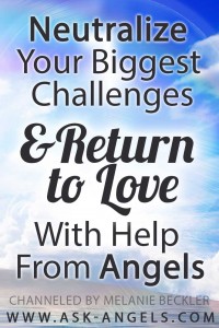 Neutralize Challenges & Return to Love with Angels