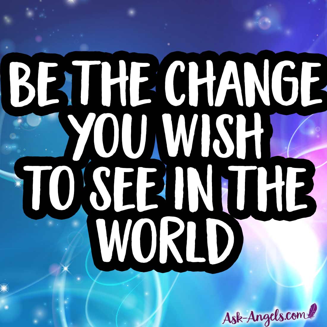 Be the change you wish to see in the world