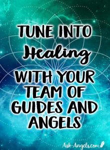 Tune into the healing with your team of guides and angels.